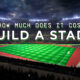 How Much Would It Cost To Build A Stadium (September) Read Now!