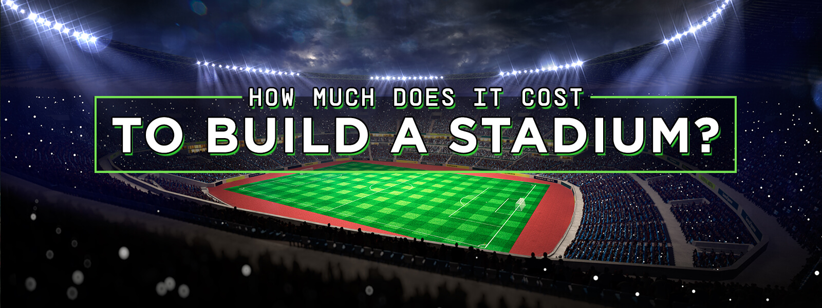 How Much Would It Cost To Build A Stadium (September) Read Now!