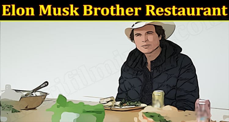 Elon Musk Brother Restaurant (October 2021) Know The Success!