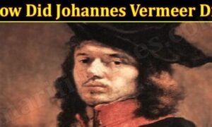 How Did Johannes Vermeer Die (March 2022) Know The Complete Details!