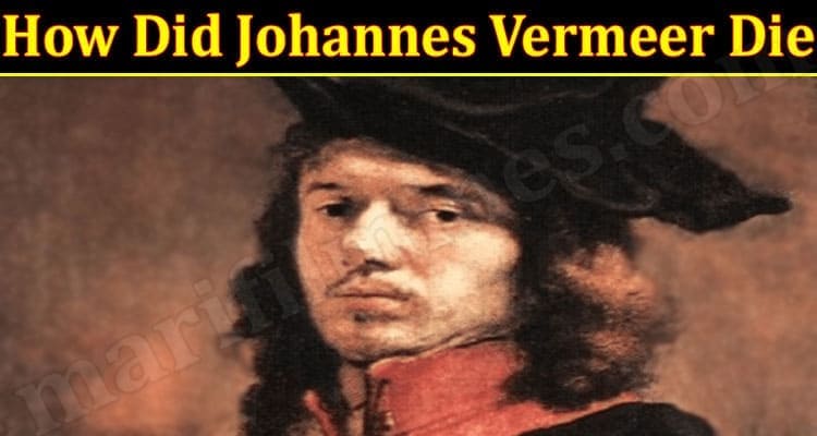 How Did Johannes Vermeer Die (November 2021) Know The Complete Details!