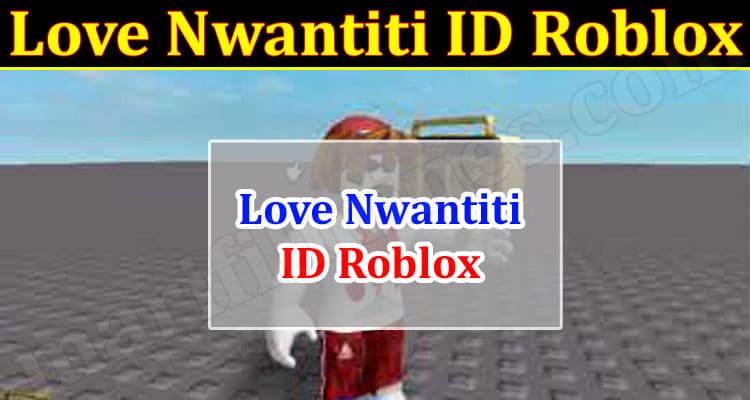 Roblox Love Nwantiti (March 2022) Find Out The ID Here!