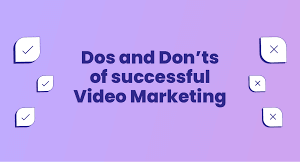 Do’s and Don’ts for a Successful Video Marketing Strategy