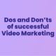 Do’s and Don’ts for a Successful Video Marketing Strategy