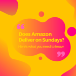 Does Amazon Ship on Sundays? Here’s What You Need To Know