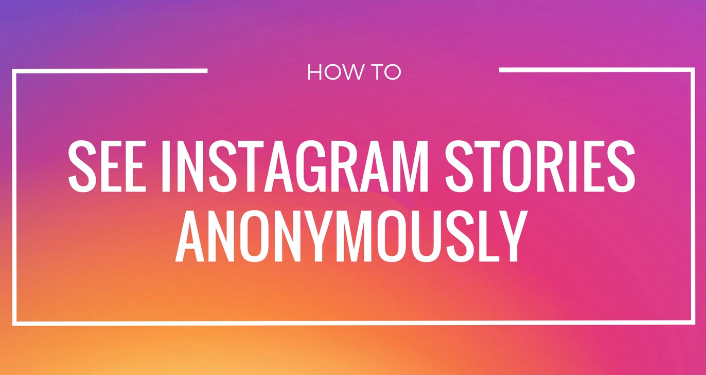 How to View InstaStories Anonymously – Choosing Best Instagram Story Viewer for Android, iOS, PC