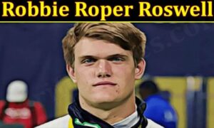 Robbie Roper Roswell (December 2021) Know The Complete Details!