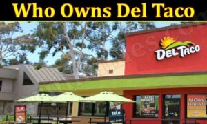 Who Owns Del Taco (December 2021) Read Important Details!