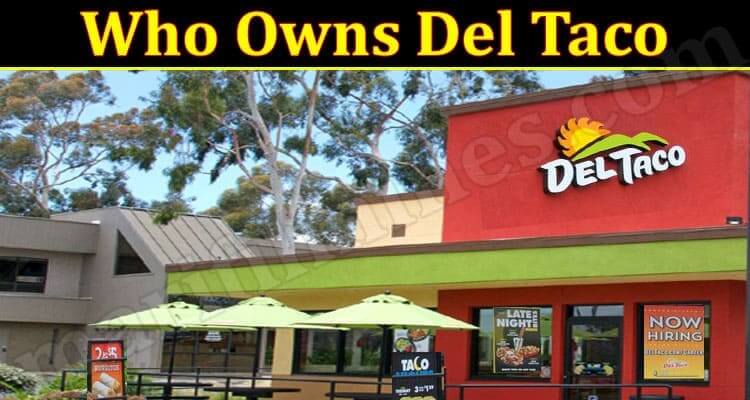 Who Owns Del Taco (December 2021) Read Important Details!