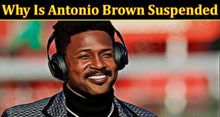 Why Is Antonio Brown Suspended (December 2021) Know The Reason!