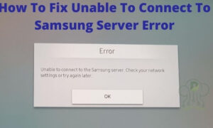 Fix Unable to Connect to Samsung Server Error on Samsung TV