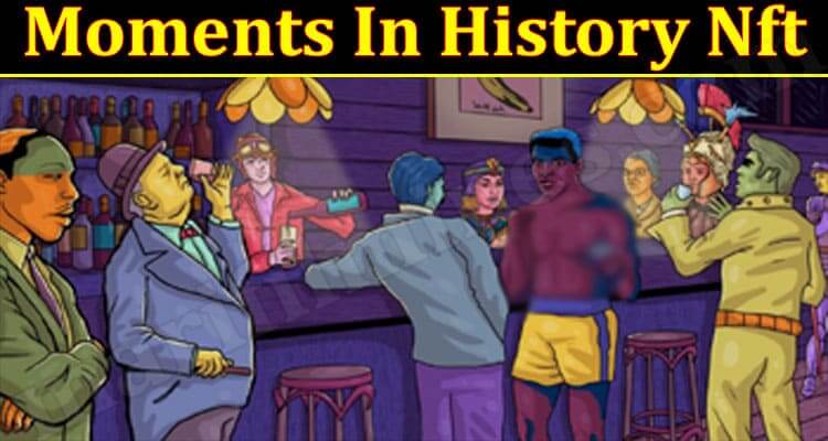 Moments In History Nft (January 2022) Know The Complete Details!