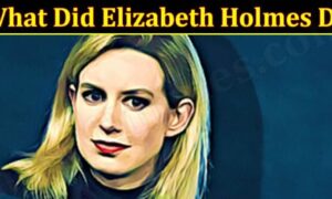 What Did Elizabeth Holmes Do (January 2022) Know The Authentic Details!