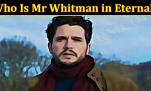 Who Is Mr Whitman in Eternals (January 2022) Know The Complete Details!