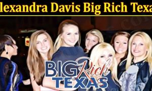 Alexandra Davis Big Rich Texas (March 2022) Know The Complete Details!