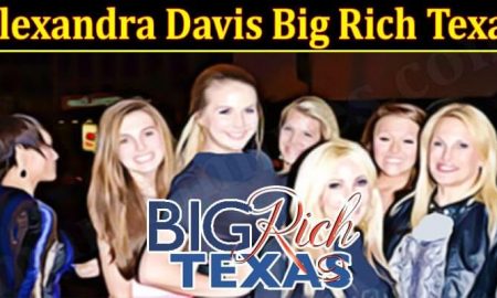 Alexandra Davis Big Rich Texas (March 2022) Know The Complete Details!