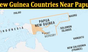 New Guinea Countries Near Papua (March 2022) Know The Complete Details!