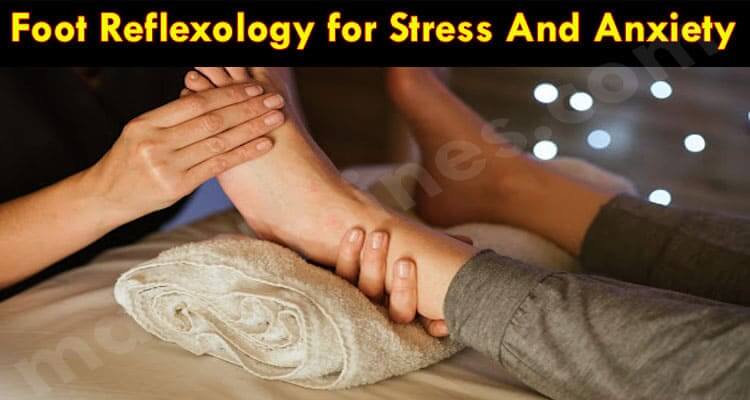 Using Foot Reflexology for Stress And Anxiety