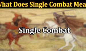 What Does Single Combat Mean (March 2022) Latest Updates!