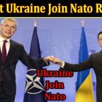 Why Cant Ukraine Join Nato Right Now (17/March/2022) Know The Complete Details!