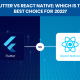 Flutter vs React Native : When To Choose What In 2022