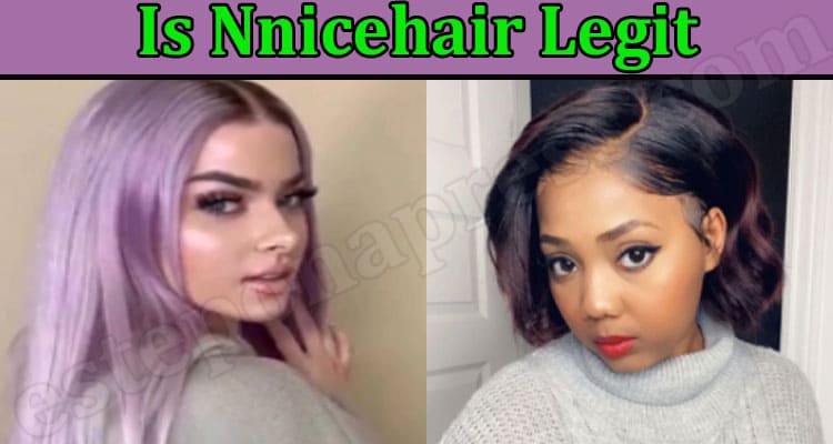 Is Nnicehair Legit ? (May 2022) Know The Authentic Details!