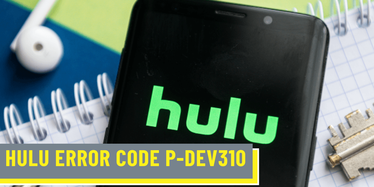 Hulu Error Code P-dev310 (August 2022) How To Fix it?