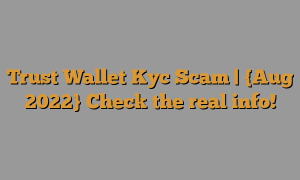 Trust Wallet Kyc Scam (August 2022) Authentic Details!